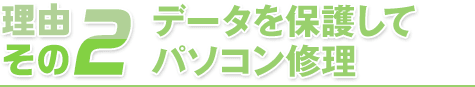 理由その2 データを保護してパソコン修理